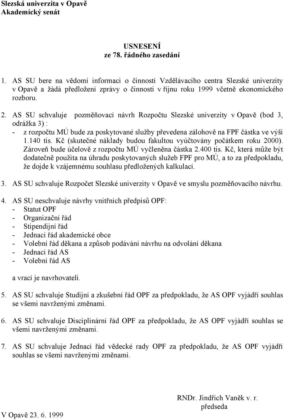 AS SU schvaluje pozměňovací návrh Rozpočtu Slezské univerzity v Opavě (bod 3, odrážka 3) : - z rozpočtu MÚ bude za poskytované služby převedena zálohově na FPF částka ve výši 1.140 tis.