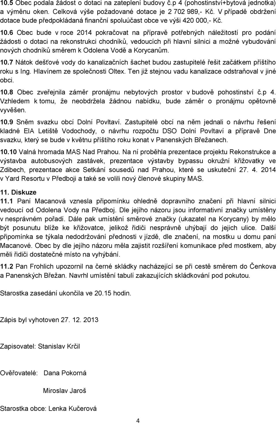 6 Obec bude v roce 2014 pokračovat na přípravě potřebných náležitostí pro podání žádosti o dotaci na rekonstrukci chodníků, vedoucích při hlavní silnici a možné vybudování nových chodníků směrem k