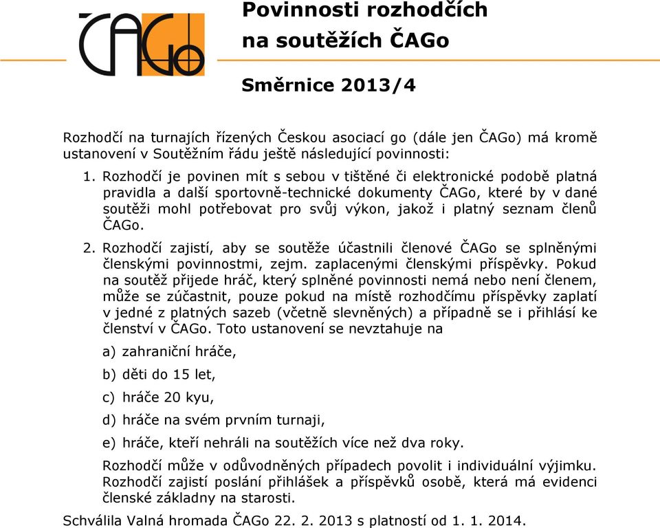 seznam členů ČAGo. 2. Rozhodčí zajistí, aby se soutěže účastnili členové ČAGo se splněnými členskými povinnostmi, zejm. zaplacenými členskými příspěvky.