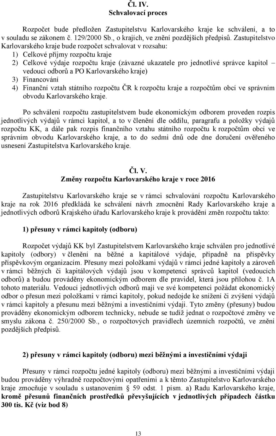 odborů a PO Karlovarského kraje) 3) Financování 4) Finanční vztah státního rozpočtu ČR k rozpočtu kraje a rozpočtům obcí ve správním obvodu Karlovarského kraje.