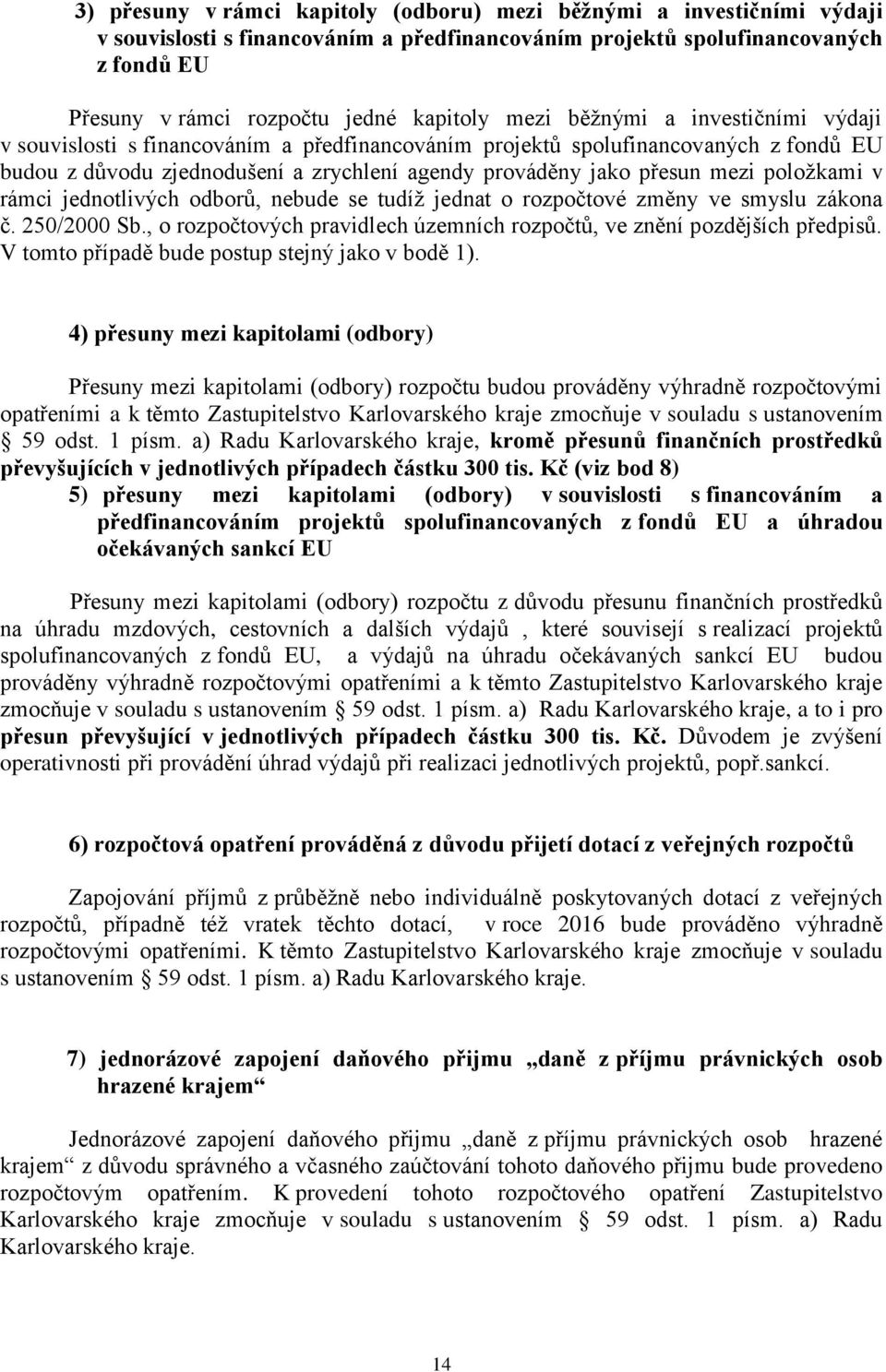 položkami v rámci jednotlivých odborů, nebude se tudíž jednat o rozpočtové změny ve smyslu zákona č. 250/2000 Sb., o rozpočtových pravidlech územních rozpočtů, ve znění pozdějších předpisů.