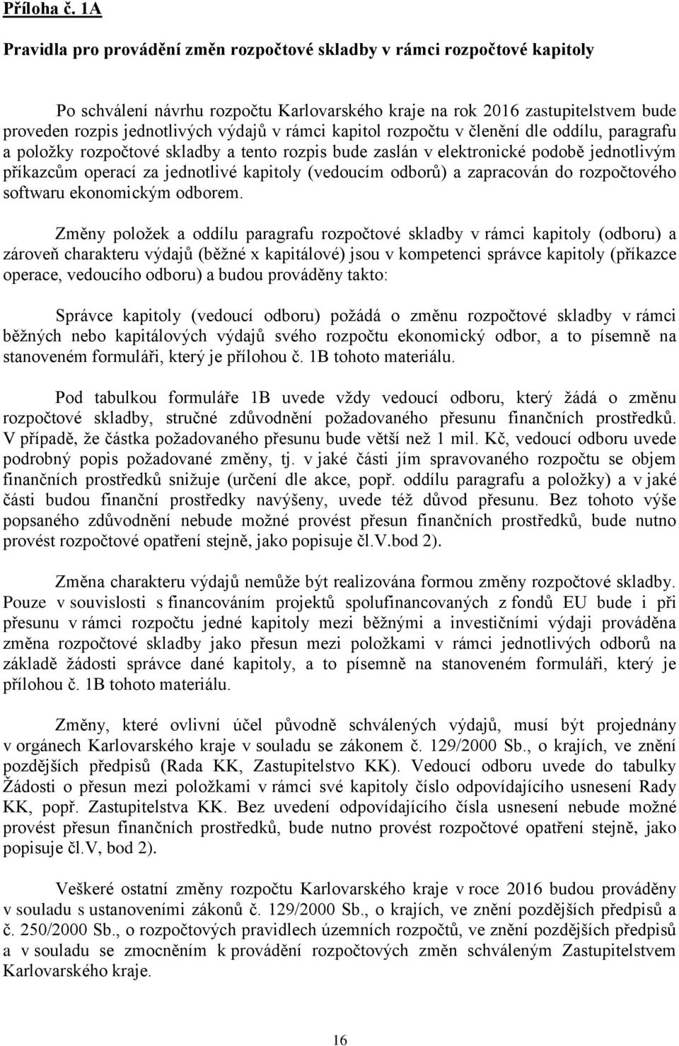 rámci kapitol rozpočtu v členění dle oddílu, paragrafu a položky rozpočtové skladby a tento rozpis bude zaslán v elektronické podobě jednotlivým příkazcům operací za jednotlivé kapitoly (vedoucím