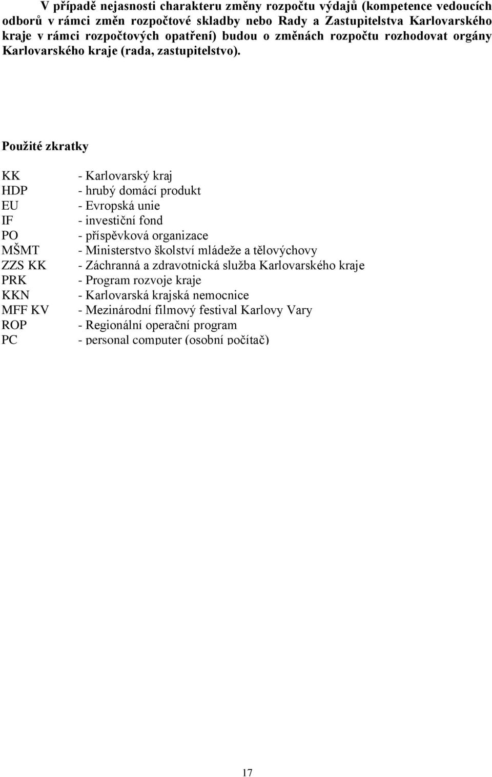 Použité zkratky KK HDP EU IF PO MŠMT ZZS KK PRK KKN MFF KV ROP PC UNESCO CCTV KVC EVVO - Karlovarský kraj - hrubý domácí produkt - Evropská unie - investiční fond - příspěvková organizace -