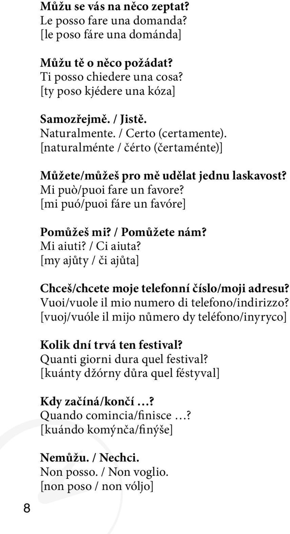 / Ci aiuta? [my ajůty / či ajůta] Chceš/chcete moje telefonní číslo/moji adresu? Vuoi/vuole il mio numero di telefono/indirizzo?