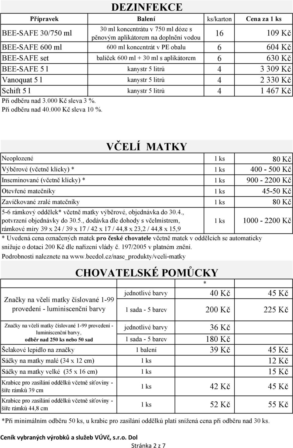 16 6 6 4 4 4 109 Kč 604 Kč 630 Kč 3 309 Kč 2 330 Kč 1 467 Kč Neoplozené Značky na včelí matky číslované 1-99 provedení - luminiscenční barvy VČELÍ MATKY Výběrové (včetně klícky) * Inseminované