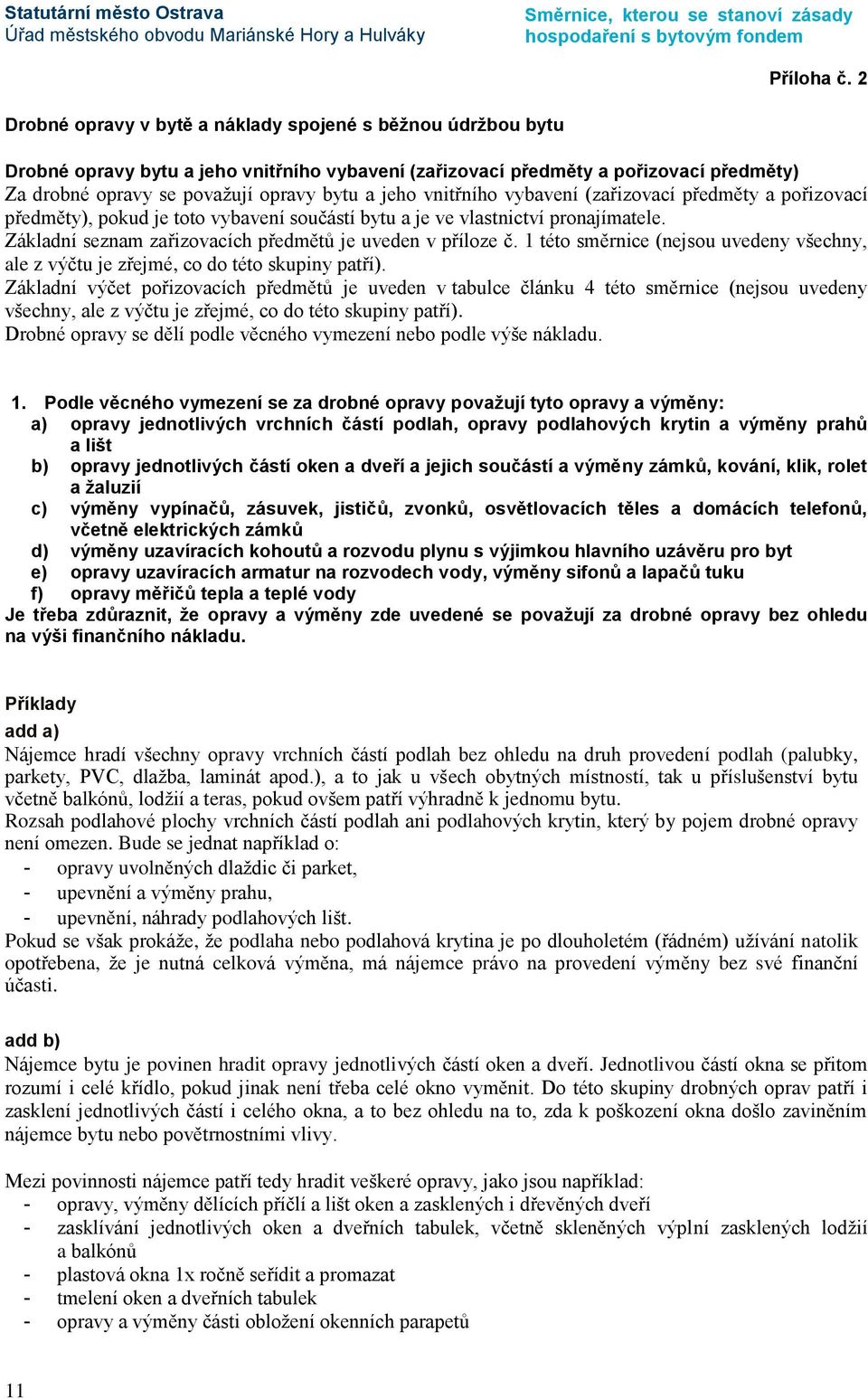 vnitřního vybavení (zařizovací předměty a pořizovací předměty), pokud je toto vybavení součástí bytu a je ve vlastnictví pronajímatele. Základní seznam zařizovacích předmětů je uveden v příloze č.