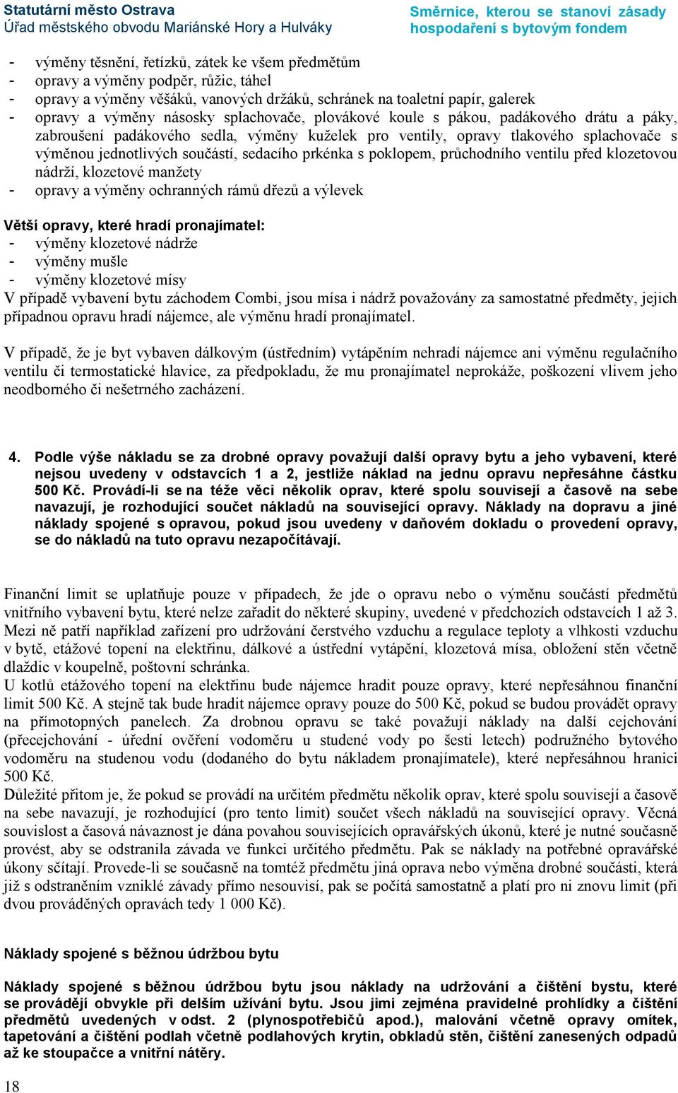 s poklopem, průchodního ventilu před klozetovou nádrží, klozetové manžety - opravy a výměny ochranných rámů dřezů a výlevek - výměny klozetové nádrže - výměny mušle - výměny klozetové mísy V případě