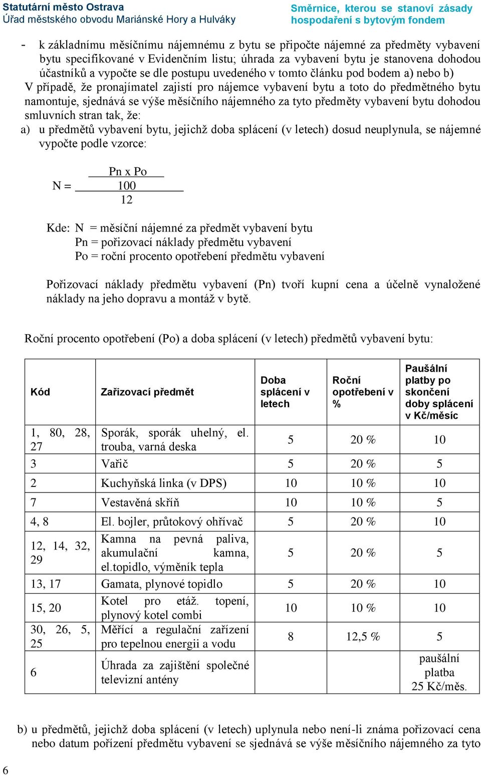 předměty vybavení bytu dohodou smluvních stran tak, že: a) u předmětů vybavení bytu, jejichž doba splácení (v letech) dosud neuplynula, se nájemné vypočte podle vzorce: Pn x Po N = 100 12 Kde: N =