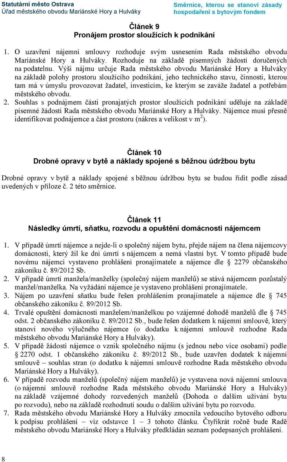 Výši nájmu určuje Rada městského obvodu Mariánské Hory a Hulváky na základě polohy prostoru sloužícího podnikání, jeho technického stavu, činnosti, kterou tam má v úmyslu provozovat žadatel,