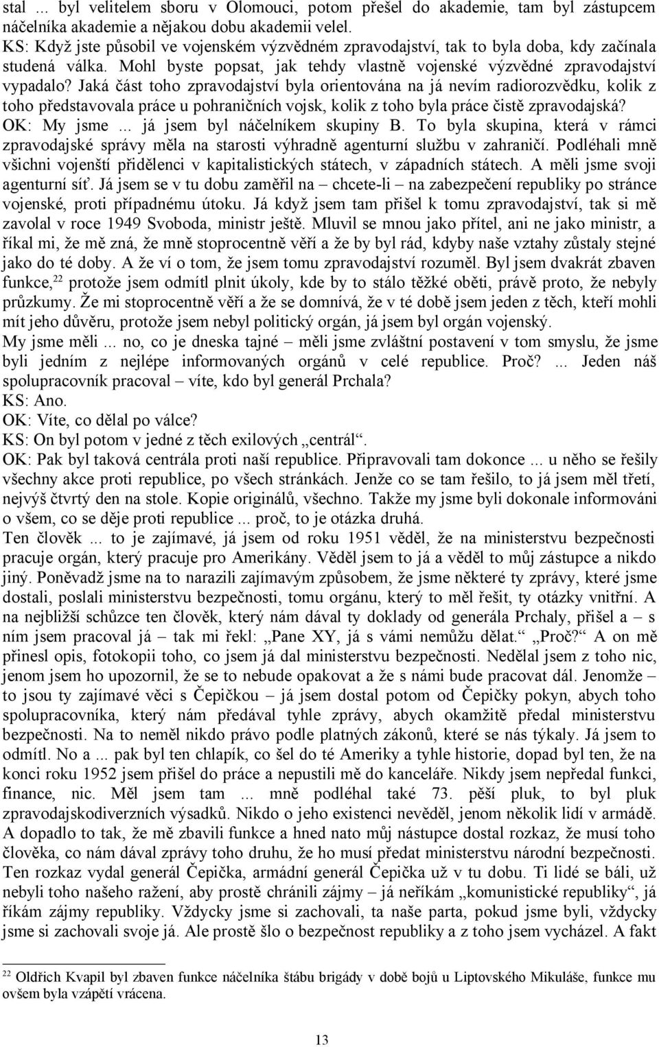 Jaká část toho zpravodajství byla orientována na já nevím radiorozvědku, kolik z toho představovala práce u pohraničních vojsk, kolik z toho byla práce čistě zpravodajská? OK: My jsme.