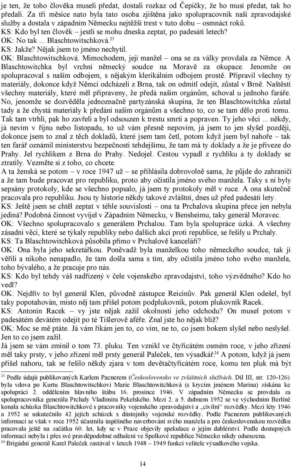 KS: Kdo byl ten člověk jestli se mohu dneska zeptat, po padesáti letech? OK: No tak... Blaschtowitschková. 23 KS: Jakže? Nějak jsem to jméno nechytil. OK: Blaschtowitschková.