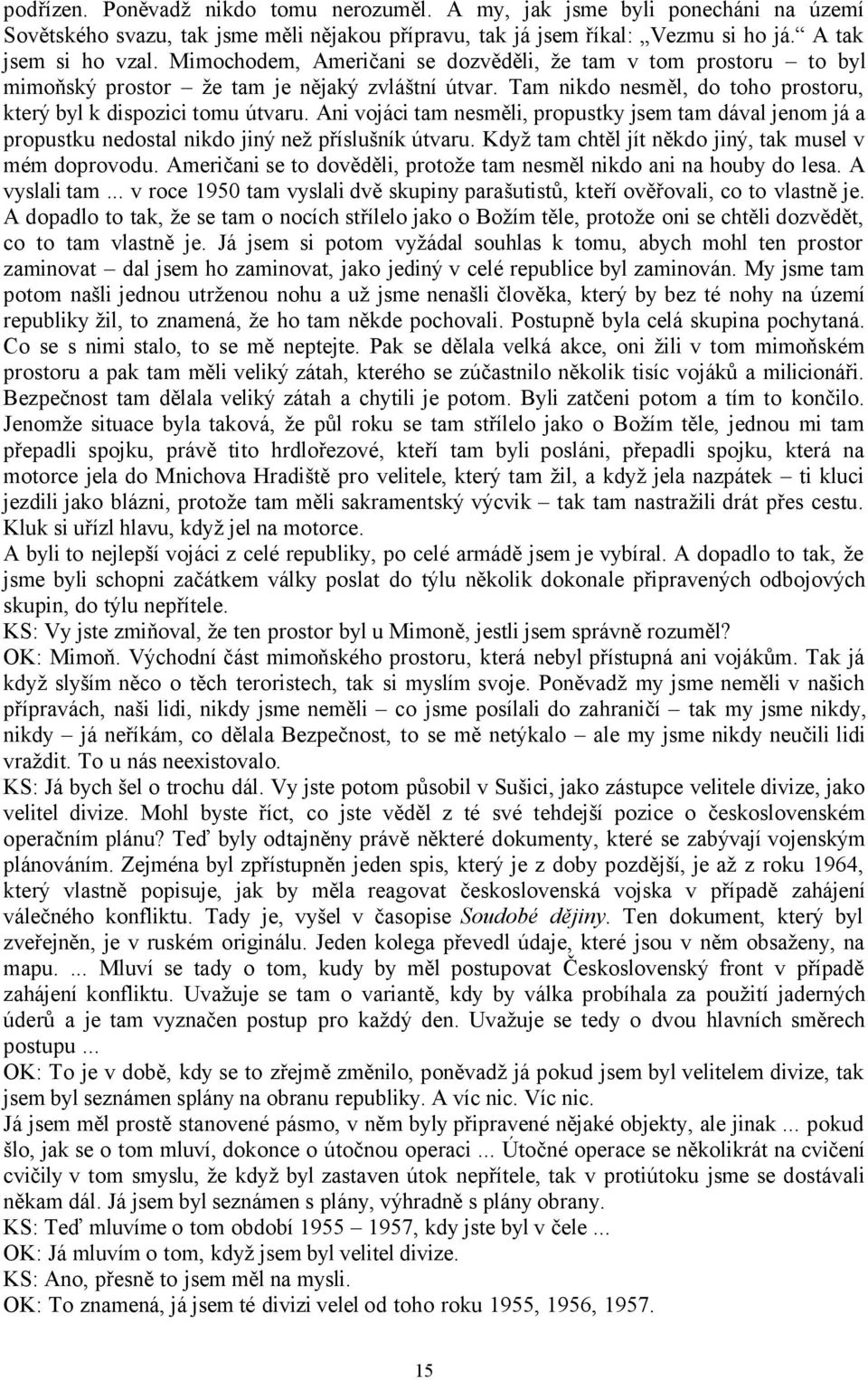 Ani vojáci tam nesměli, propustky jsem tam dával jenom já a propustku nedostal nikdo jiný než příslušník útvaru. Když tam chtěl jít někdo jiný, tak musel v mém doprovodu.