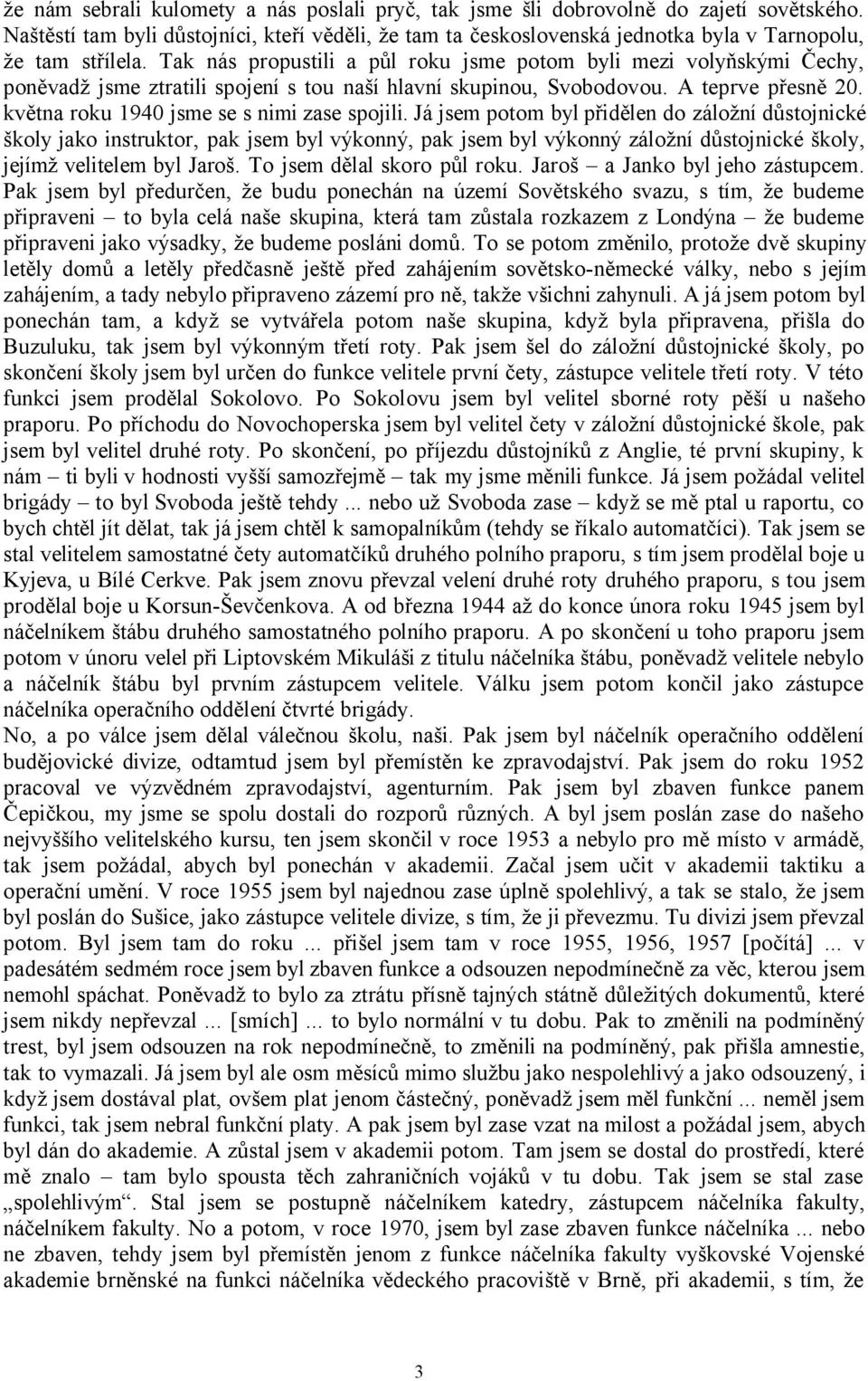 Tak nás propustili a půl roku jsme potom byli mezi volyňskými Čechy, poněvadž jsme ztratili spojení s tou naší hlavní skupinou, Svobodovou. A teprve přesně 20.