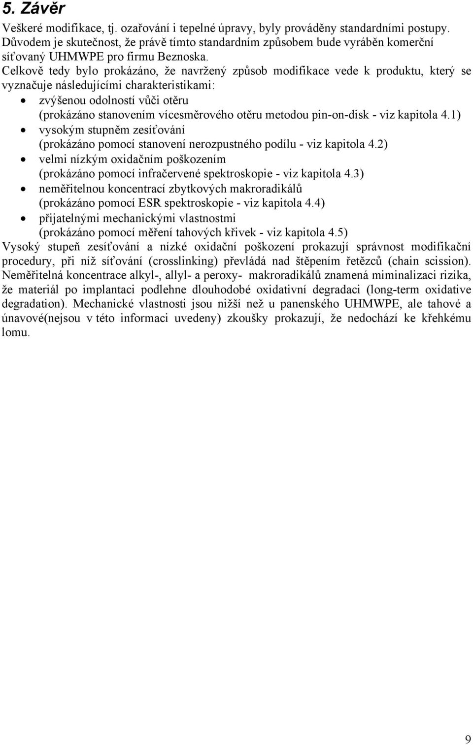 Celkově tedy bylo prokázáno, že navržený způsob modifikace vede k produktu, který se vyznačuje následujícími charakteristikami: zvýšenou odolností vůči otěru (prokázáno stanovením vícesměrového otěru