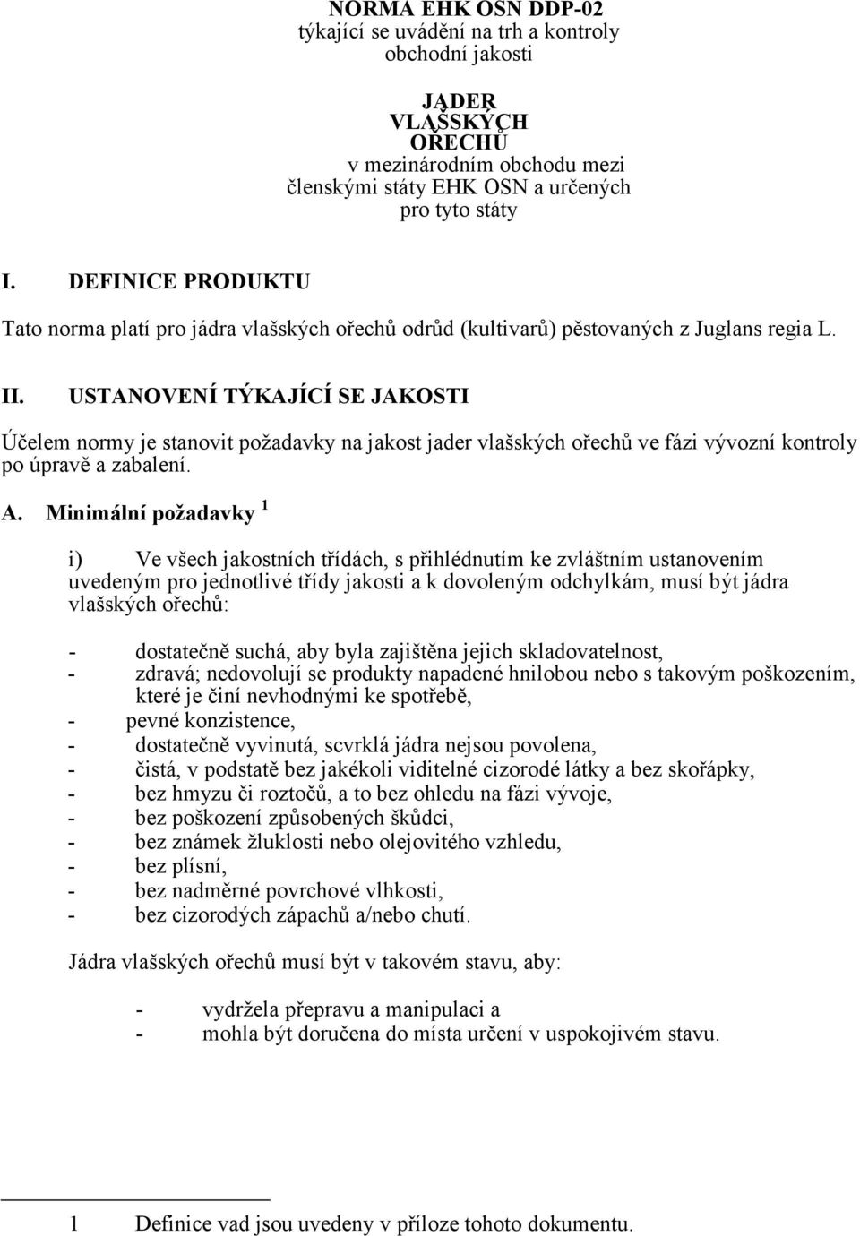 USTANOVENÍ TÝKAJÍCÍ SE JAKOSTI Účelem normy je stanovit poţadavky na jakost jader vlašských ořechů ve fázi vývozní kontroly po úpravě a zabalení. A.