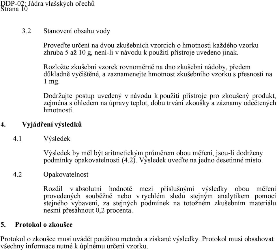 Rozloţte zkušební vzorek rovnoměrně na dno zkušební nádoby, předem důkladně vyčištěné, a zaznamenejte hmotnost zkušebního vzorku s přesností na 1 mg.