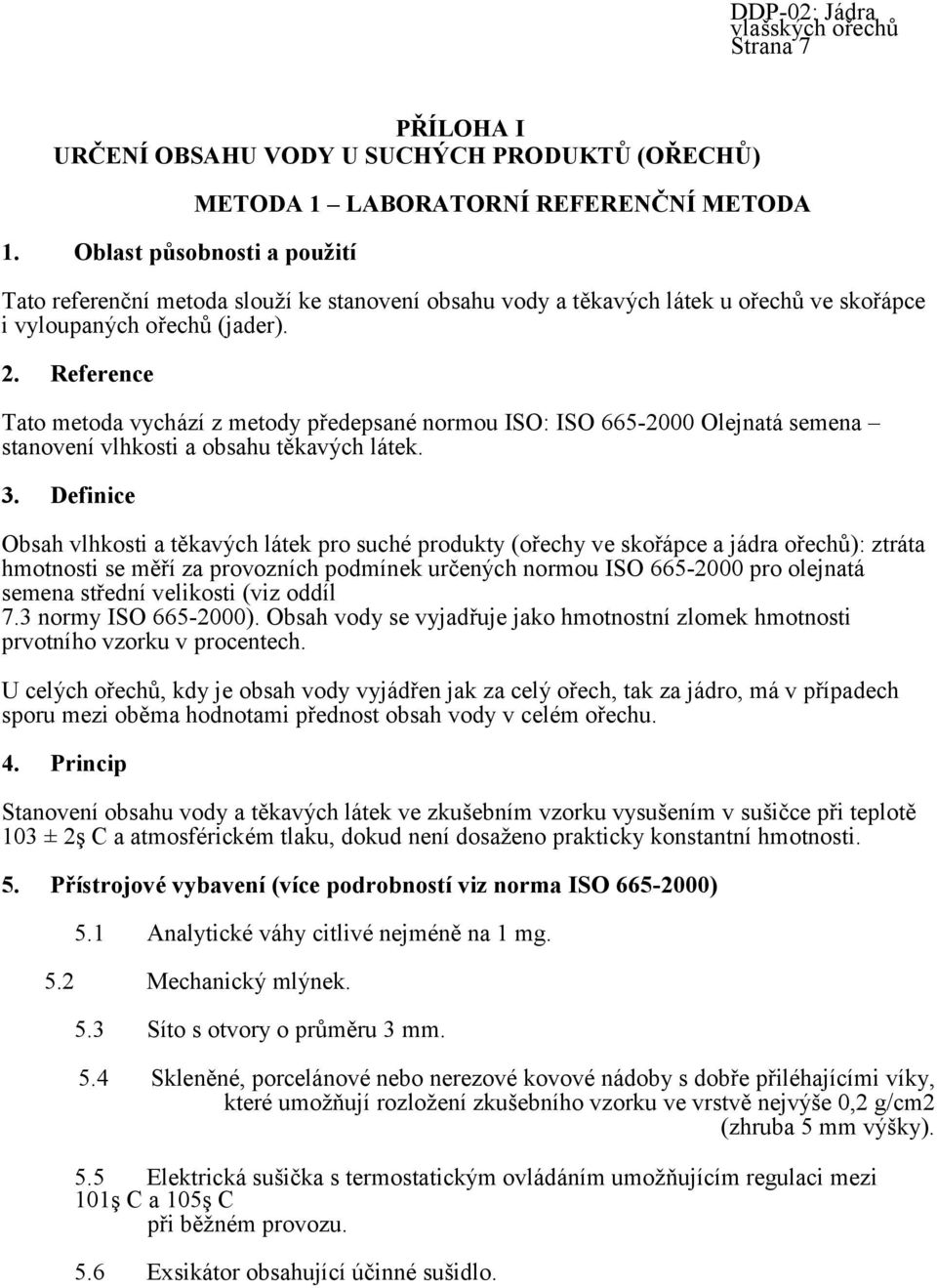 Reference Tato metoda vychází z metody předepsané normou ISO: ISO 665-2000 Olejnatá semena stanovení vlhkosti a obsahu těkavých látek. 3.