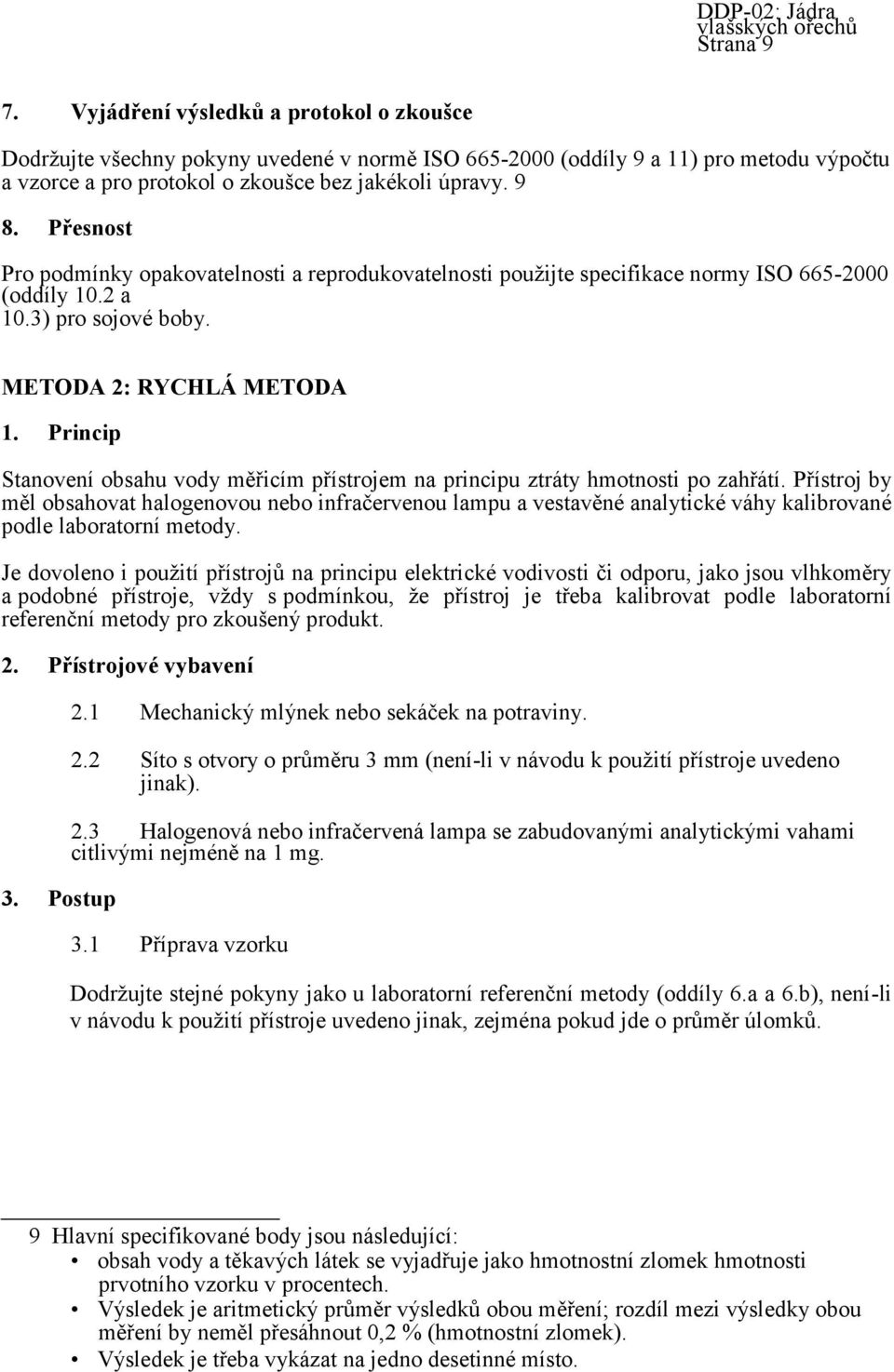 Přesnost Pro podmínky opakovatelnosti a reprodukovatelnosti pouţijte specifikace normy ISO 665-2000 (oddíly 10.2 a 10.3) pro sojové boby. METODA 2: RYCHLÁ METODA 1.