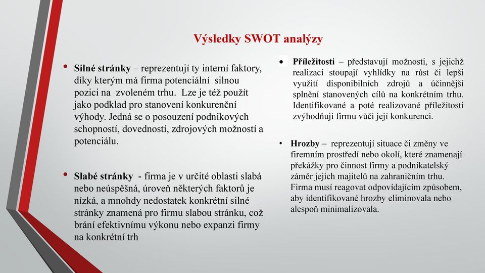 Slabé stránky - firma je v určité oblasti slabá nebo neúspěšná, úroveň některých faktorů je nízká, a mnohdy nedostatek konkrétní silné stránky znamená pro firmu slabou stránku, což brání efektivnímu