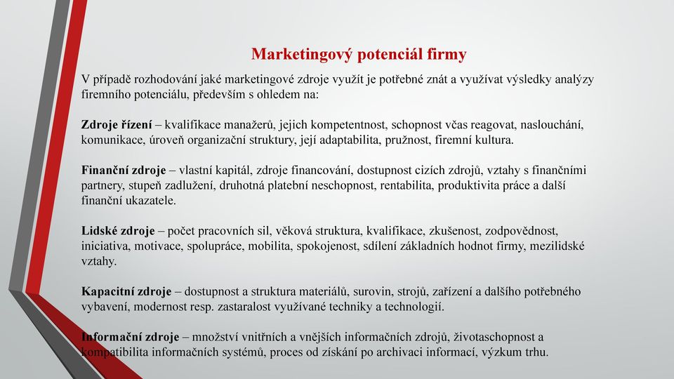 Finanční zdroje vlastní kapitál, zdroje financování, dostupnost cizích zdrojů, vztahy s finančními partnery, stupeň zadlužení, druhotná platební neschopnost, rentabilita, produktivita práce a další