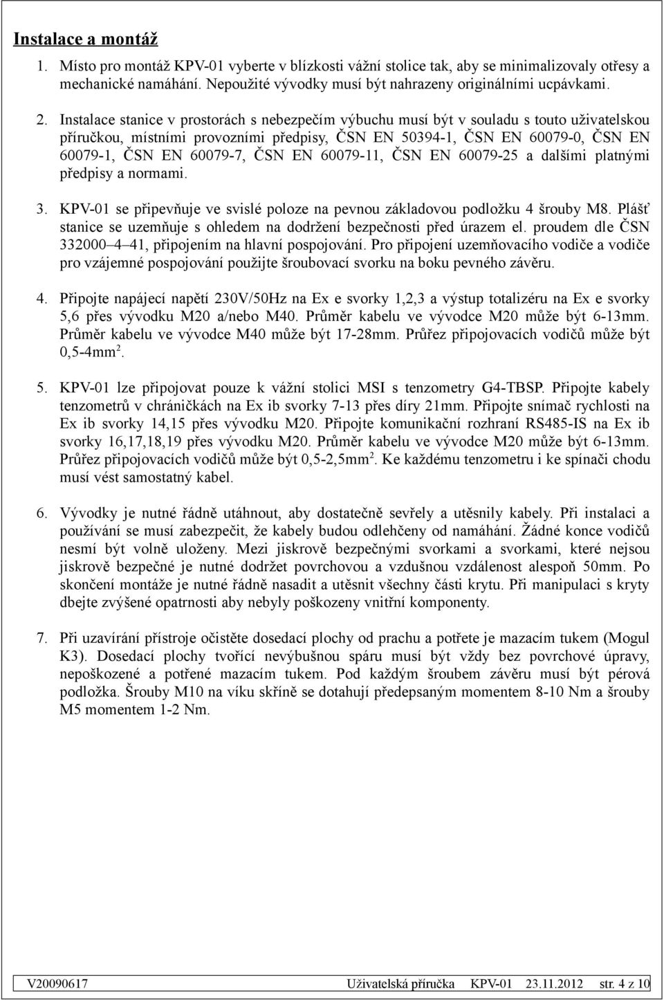 ČSN EN 60079-11, ČSN EN 60079-25 a dalšími platnými předpisy a normami. 3. se připevňuje ve svislé poloze na pevnou základovou podložku 4 šrouby M8.