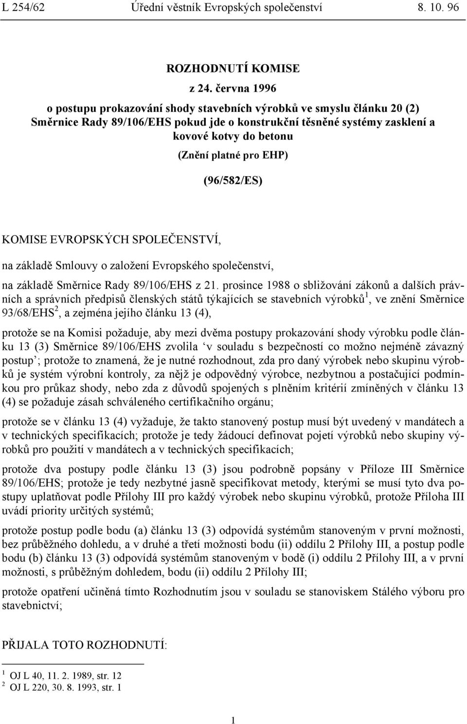 EHP) (96/582/ES) KOMISE EVROPSKÝCH SPOLEČENSTVÍ, na základě Smlouvy o založení Evropského společenství, na základě Směrnice Rady 89/106/EHS z 21.