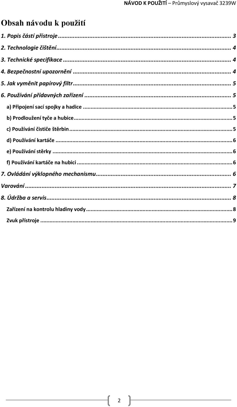 .. 5 b) Prodloužení tyče a hubice... 5 c) Používání čističe štěrbin... 5 d) Používání kartáče... 6 e) Používání stěrky.