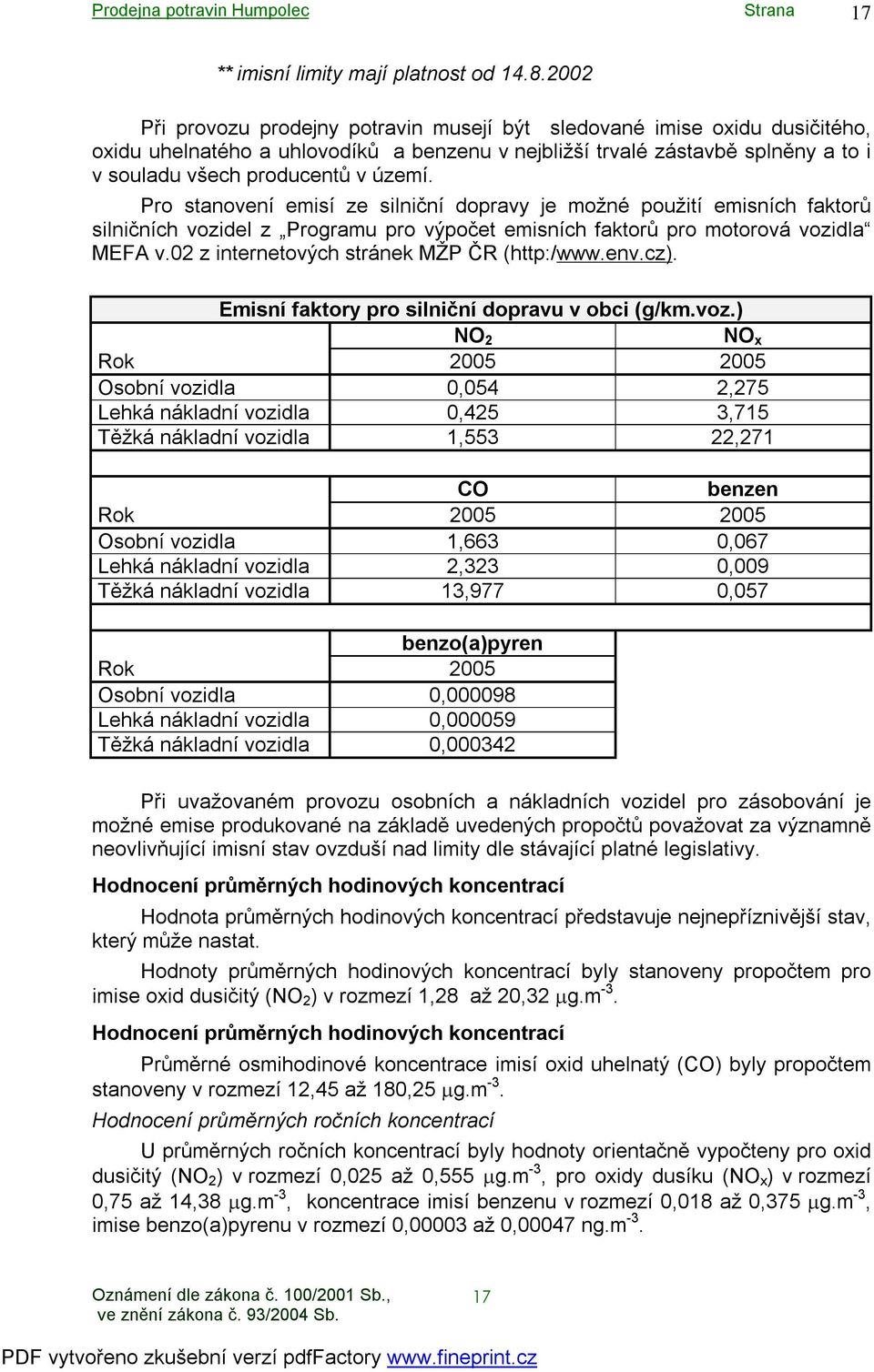 Pro stanovení emisí ze silniční dopravy je možné použití emisních faktorů silničních vozidel z Programu pro výpočet emisních faktorů pro motorová vozidla MEFA v.