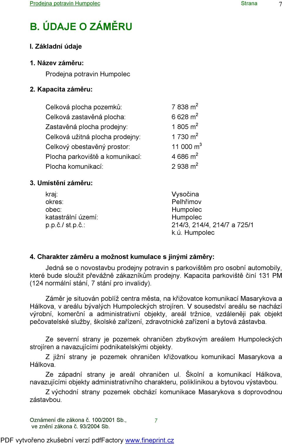 000 m 3 Plocha parkoviště a komunikací: 4 686 m 2 Plocha komunikací: 2 938 m 2 3. Umístění záměru: kraj: Vysočina okres: Pelhřimov obec: Humpolec katastrální území: Humpolec p.p.č./ st.p.č.: 214/3, 214/4, 214/7 a 725/1 k.