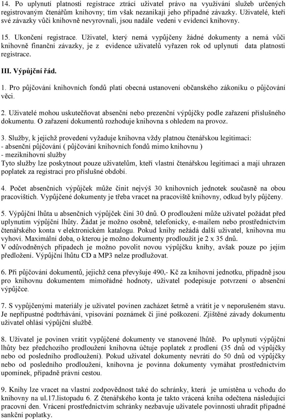 Uživatel, který nemá vypůjčeny žádné dokumenty a nemá vůči knihovně finanční závazky, je z evidence uživatelů vyřazen rok od uplynutí data platnosti registrace. III. Výpůjční řád. 1.