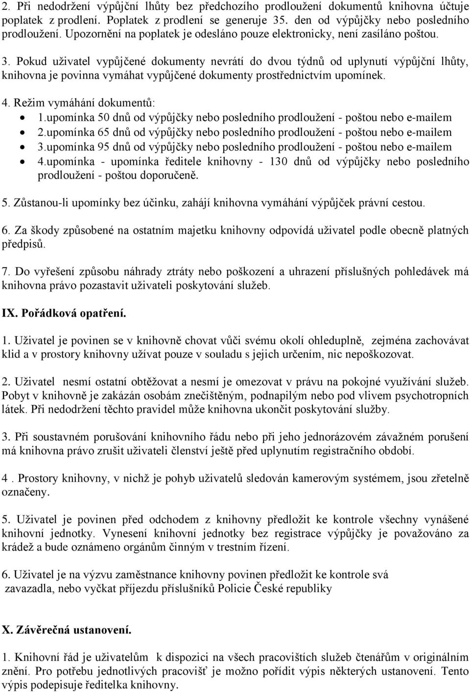 Pokud uživatel vypůjčené dokumenty nevrátí do dvou týdnů od uplynutí výpůjční lhůty, knihovna je povinna vymáhat vypůjčené dokumenty prostřednictvím upomínek. 4. Režim vymáhání dokumentů: 1.