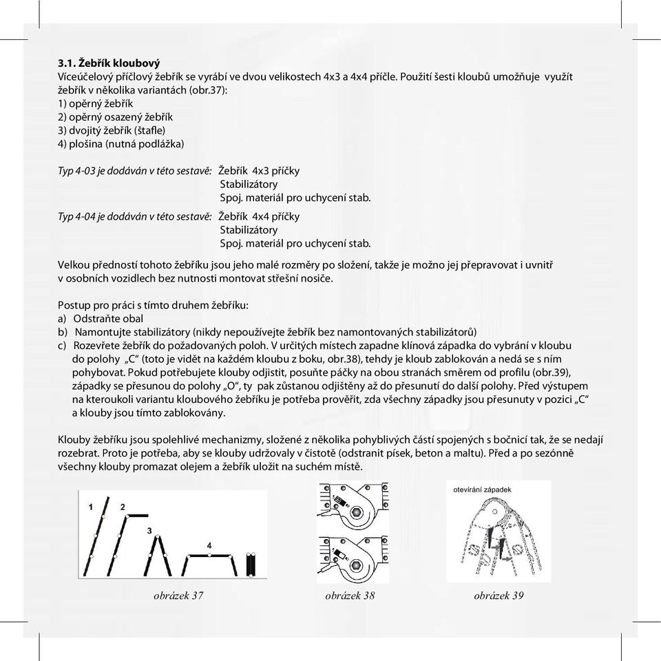 materiál pro uchycení stab. Typ 4-04 je dodáván v této sestavě: Žebřík 4x4 příčky Stabilizátory Spoj. materiál pro uchycení stab.
