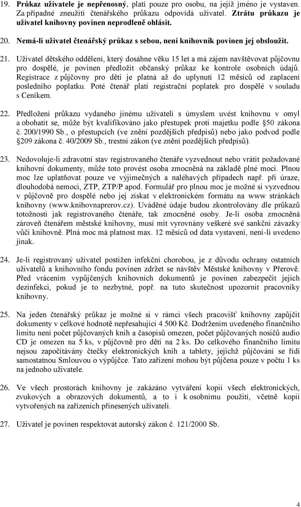 Uživatel dětského oddělení, který dosáhne věku 15 let a má zájem navštěvovat půjčovnu pro dospělé, je povinen předložit občanský průkaz ke kontrole osobních údajů.