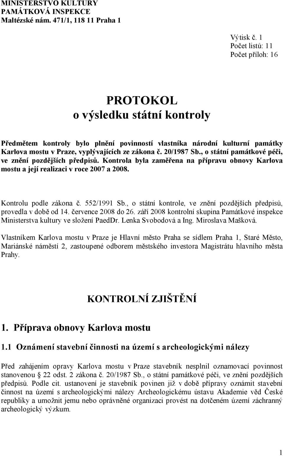 20/1987 Sb., o státní památkové péči, ve znění pozdějších předpisů. Kontrola byla zaměřena na přípravu obnovy Karlova mostu a její realizaci v roce 2007 a 2008. Kontrolu podle zákona č. 552/1991 Sb.