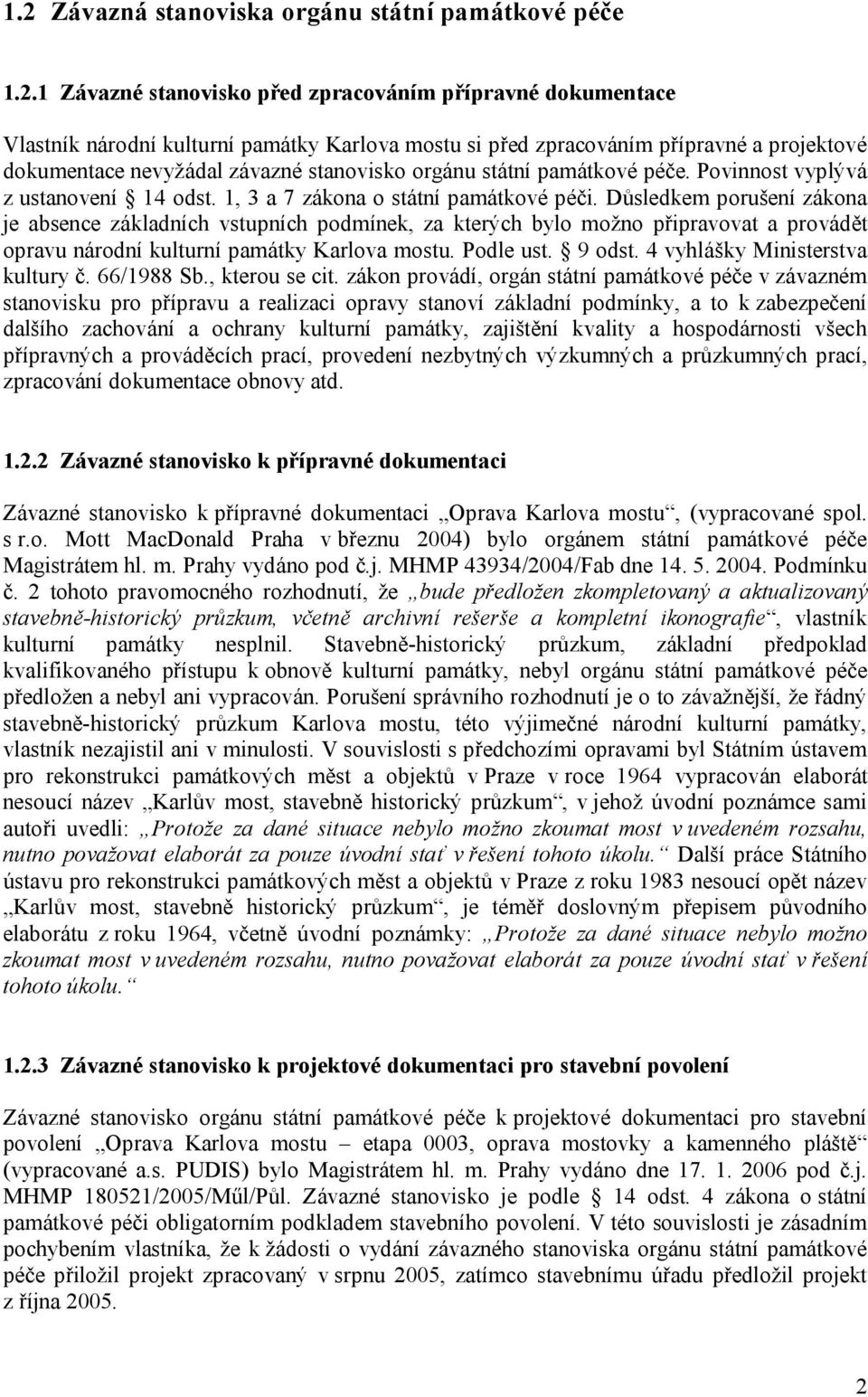 Důsledkem porušení zákona je absence základních vstupních podmínek, za kterých bylo možno připravovat a provádět opravu národní kulturní památky Karlova mostu. Podle ust. 9 odst.