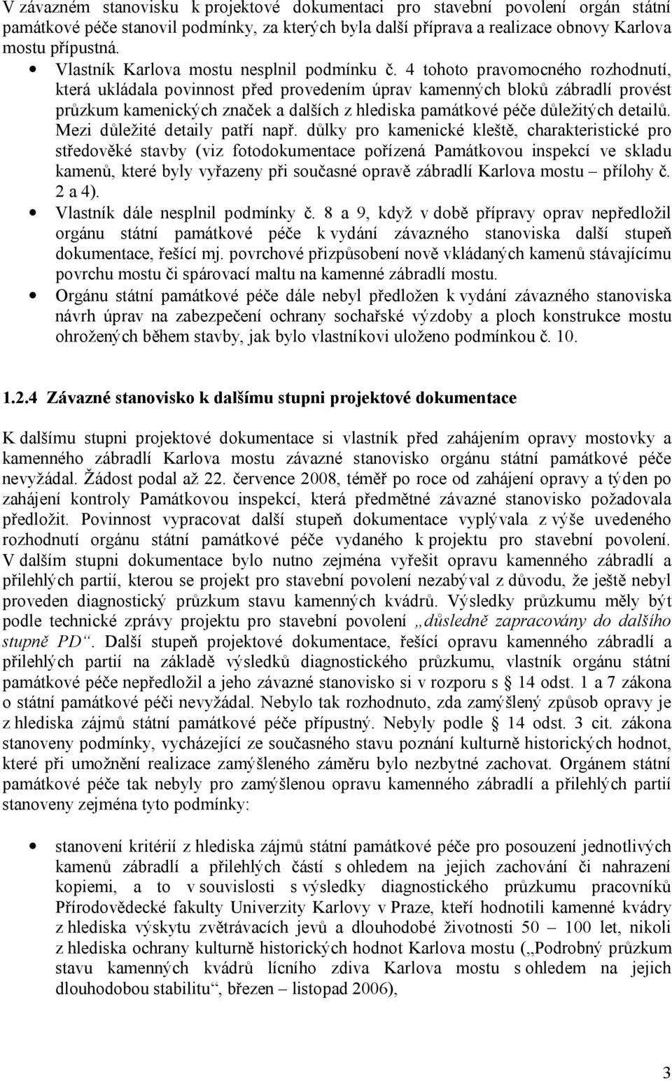 4 tohoto pravomocného rozhodnutí, která ukládala povinnost před provedením úprav kamenných bloků zábradlí provést průzkum kamenických značek a dalších z hlediska památkové péče důležitých detailů.