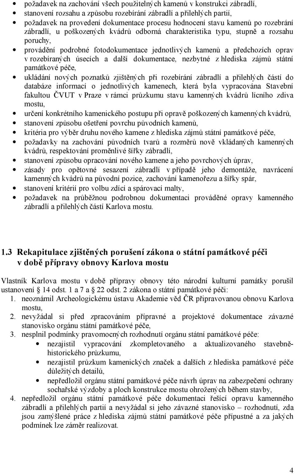 úsecích a další dokumentace, nezbytné z hlediska zájmů státní památkové péče, ukládání nových poznatků zjištěných při rozebírání zábradlí a přilehlých částí do databáze informací o jednotlivých