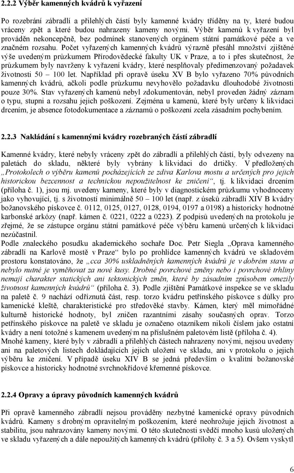 Počet vyřazených kamenných kvádrů výrazně přesáhl množství zjištěné výše uvedeným průzkumem Přírodovědecké fakulty UK v Praze, a to i přes skutečnost, že průzkumem byly navrženy k vyřazení kvádry,