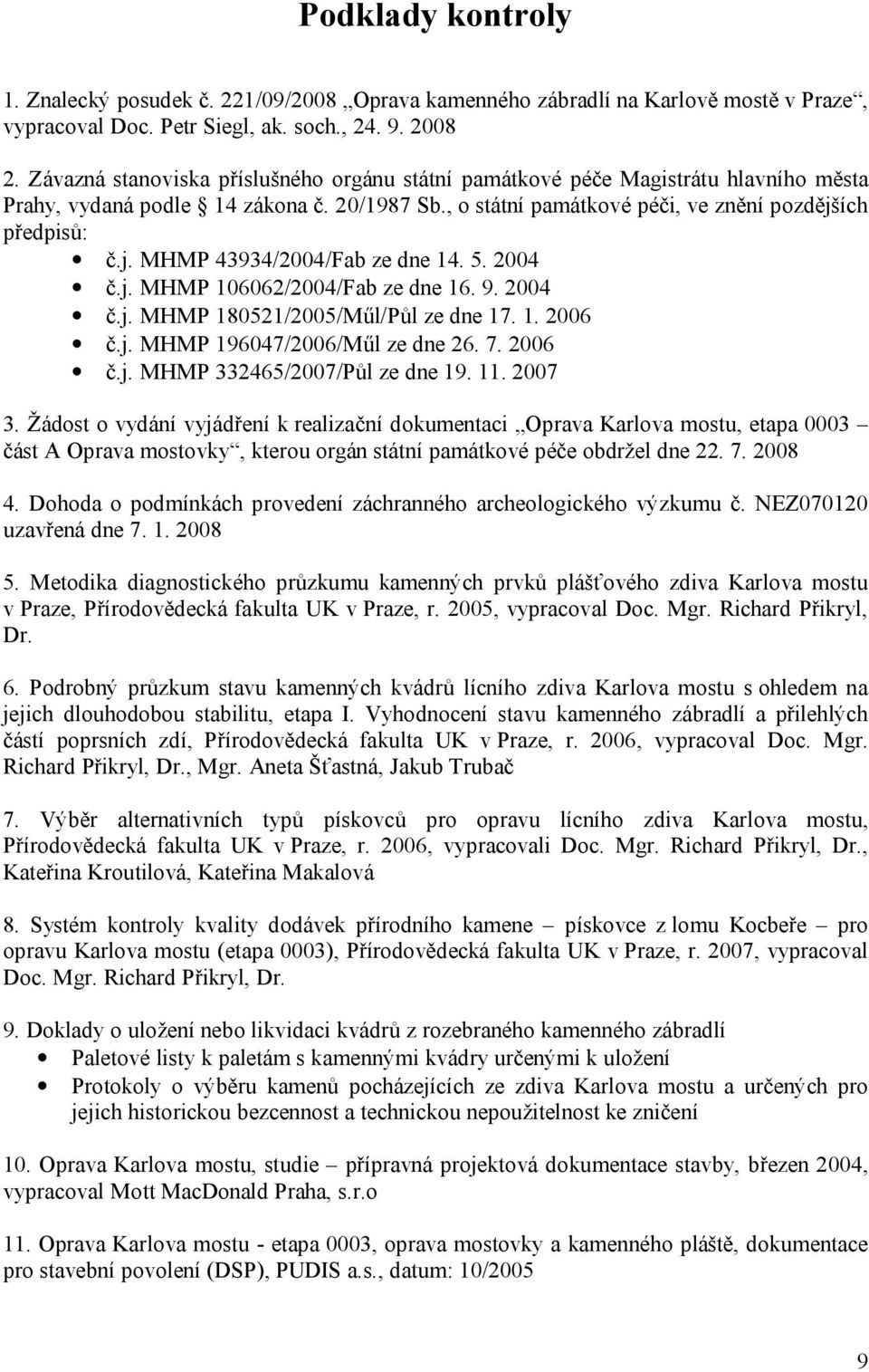 ích předpisů: č.j. MHMP 43934/2004/Fab ze dne 14. 5. 2004 č.j. MHMP 106062/2004/Fab ze dne 16. 9. 2004 č.j. MHMP 180521/2005/Műl/Půl ze dne 17. 1. 2006 č.j. MHMP 196047/2006/Műl ze dne 26. 7. 2006 č.j. MHMP 332465/2007/Půl ze dne 19.