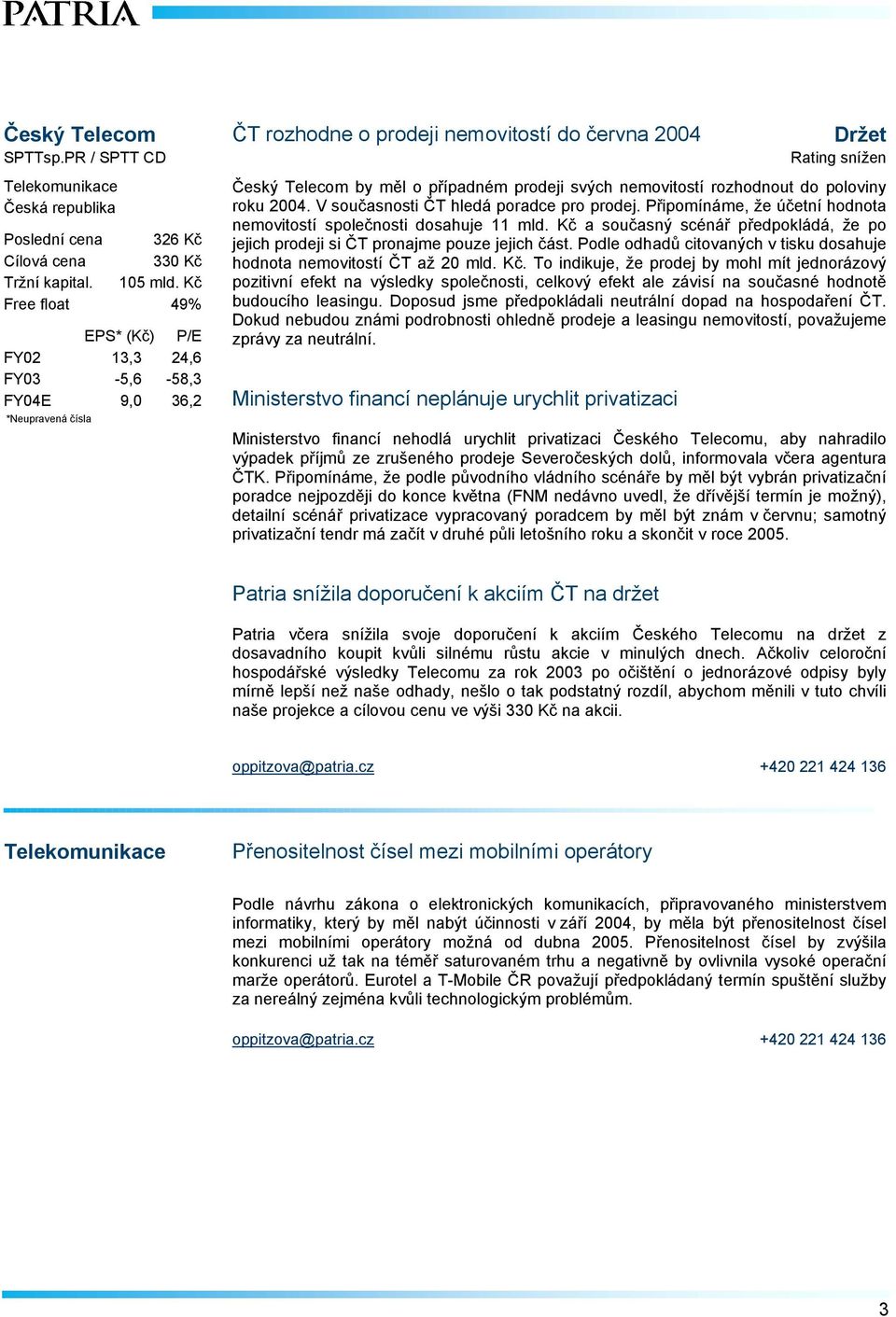 Připomínáme, že účetní hodnota nemovitostí společnosti dosahuje 11 mld. Kč a současný scénář předpokládá, že po jejich prodeji si ČT pronajme pouze jejich část.