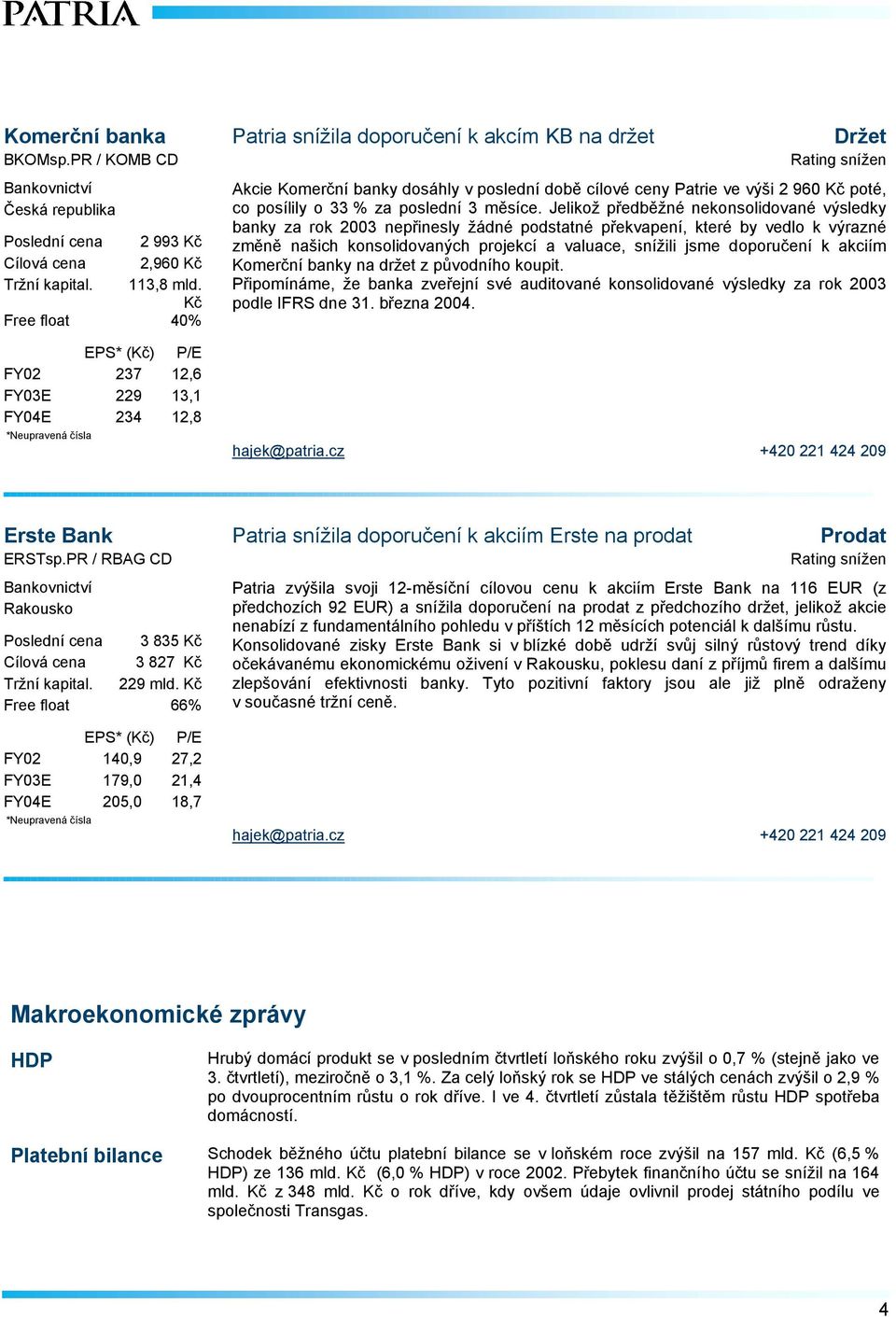 Jelikož předběžné nekonsolidované výsledky banky za rok 2003 nepřinesly žádné podstatné překvapení, které by vedlo k výrazné změně našich konsolidovaných projekcí a valuace, snížili jsme doporučení k