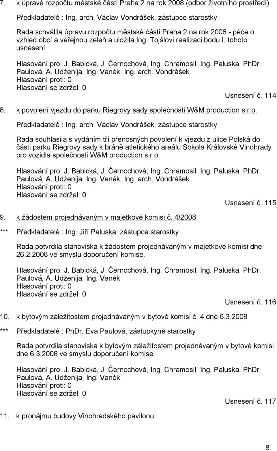 Hlasování pro: J. Babická, J. Černochová, Ing. Chramosil, Ing. Paluska, PhDr. Paulová, A. Udženija, Ing. Vaněk, Ing. arch. Vondrášek Hlasování proti: 0 Usnesení č. 114 8.