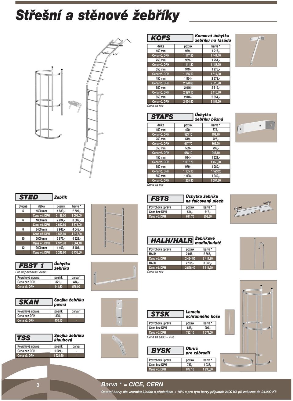 DPH 2 399,10 3 116,70 650 mm 2 046,- 2 654,- Cena vč. DPH 2 434,80 3 158,30 Cena za pár Úchytka STAFS žebříku běžná délka pozink barva * 150 mm 490,- 672,- Cena vč.