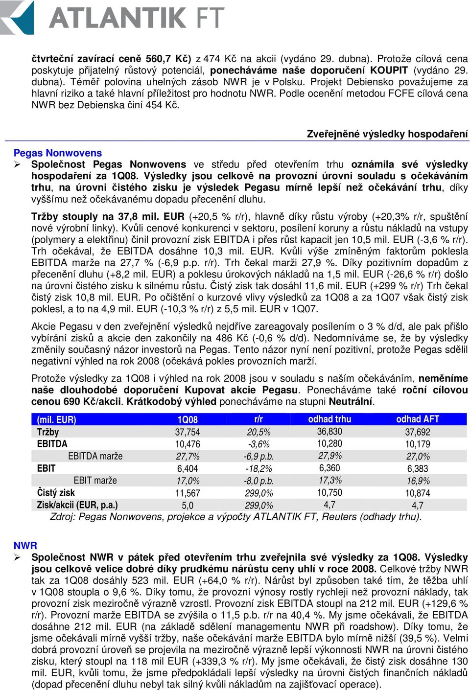 Zveejnné výsledky hospodaení Pegas Nonwovens Spolenost Pegas Nonwovens ve stedu ped otevením trhu oznámila své výsledky hospodaení za 1Q08.