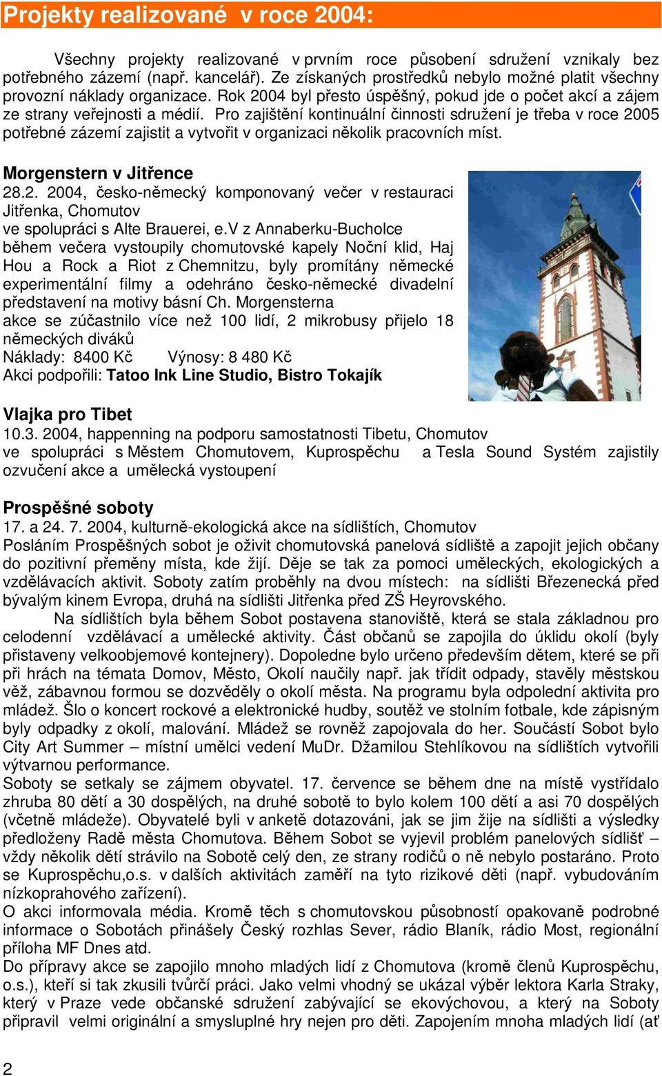 Pro zajištní kontinuální innosti sdružení je teba v roce 2005 potebné zázemí zajistit a vytvoit v organizaci nkolik pracovních míst. Morgenstern v Jitence 28.2. 2004, esko-nmecký komponovaný veer v restauraci Jitenka, Chomutov ve spolupráci s Alte Brauerei, e.