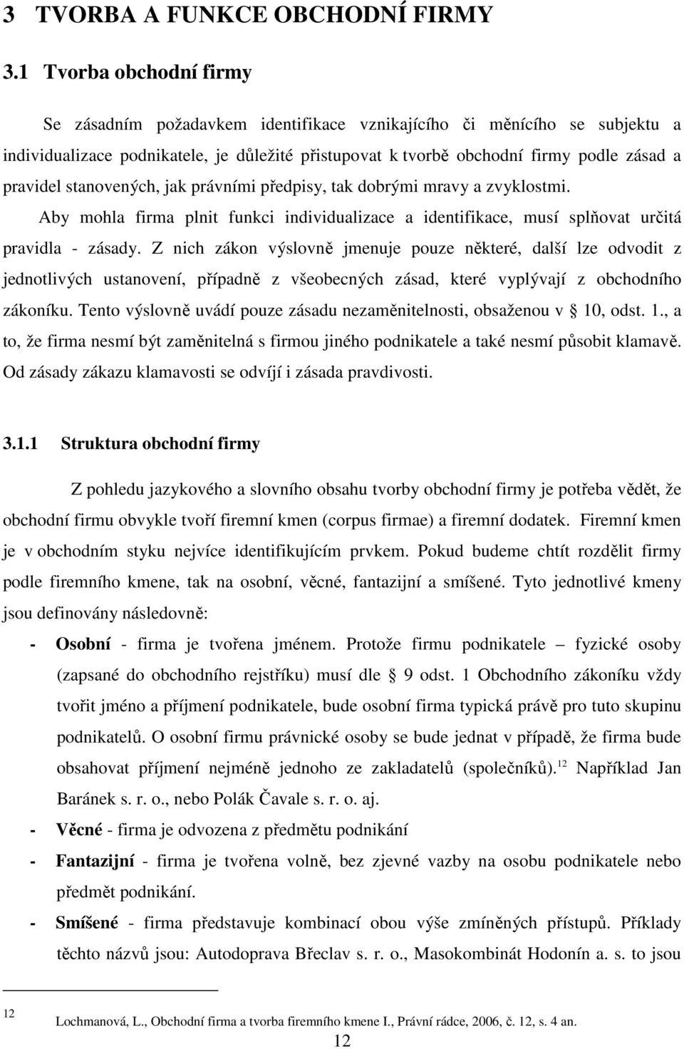 stanovených, jak právními předpisy, tak dobrými mravy a zvyklostmi. Aby mohla firma plnit funkci individualizace a identifikace, musí splňovat určitá pravidla - zásady.