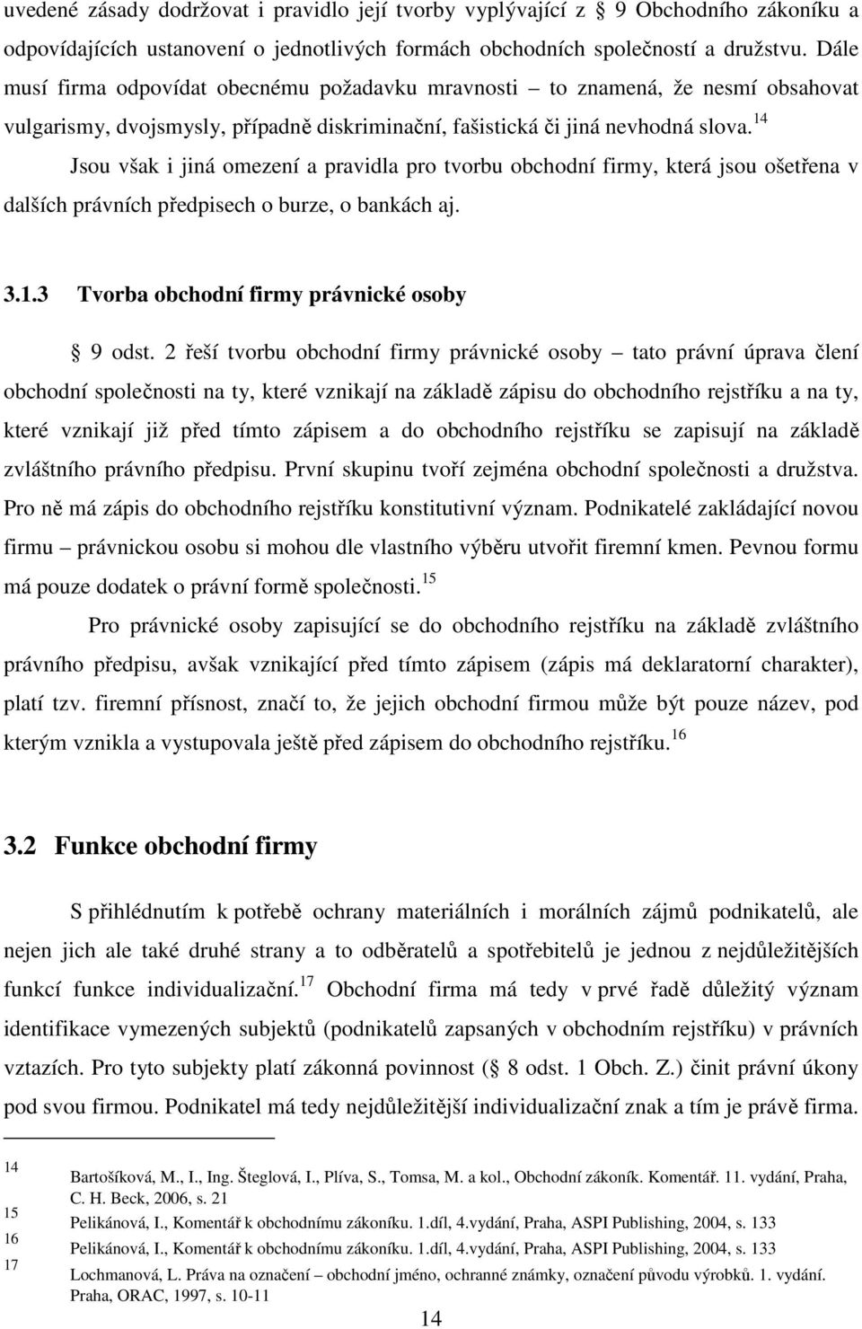 14 Jsou však i jiná omezení a pravidla pro tvorbu obchodní firmy, která jsou ošetřena v dalších právních předpisech o burze, o bankách aj. 3.1.3 Tvorba obchodní firmy právnické osoby 9 odst.