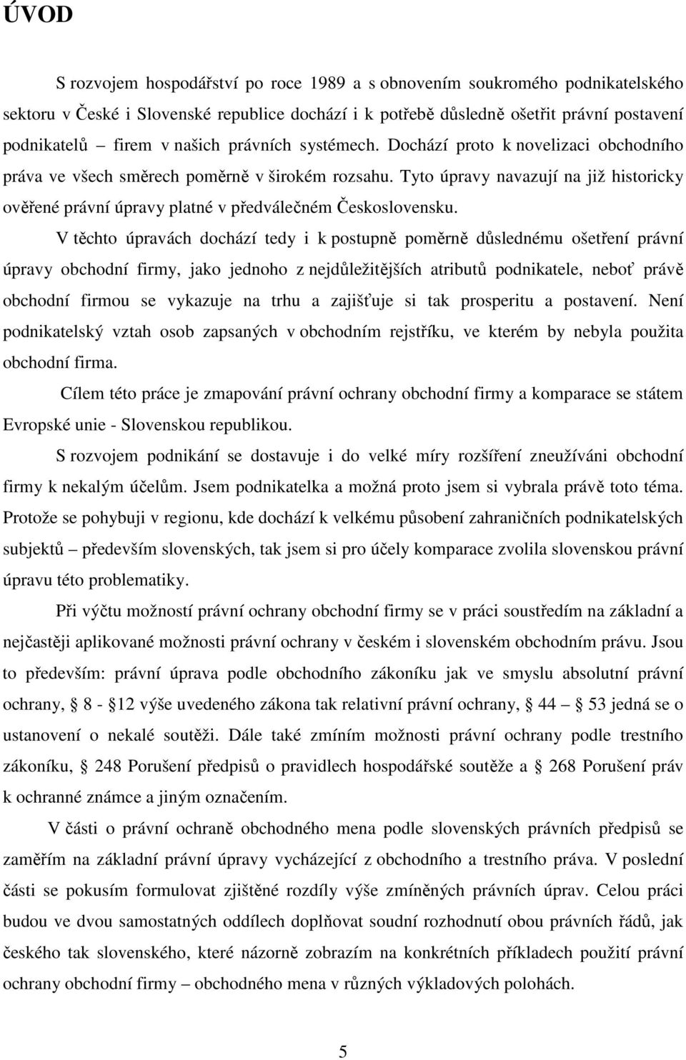 Tyto úpravy navazují na již historicky ověřené právní úpravy platné v předválečném Československu.