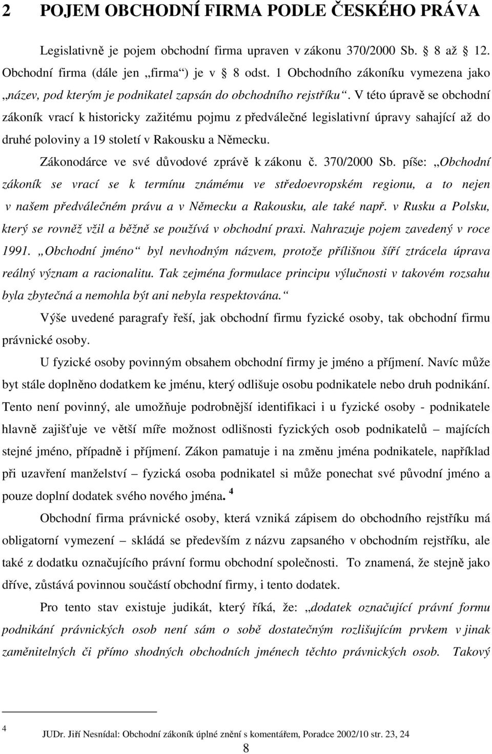 V této úpravě se obchodní zákoník vrací k historicky zažitému pojmu z předválečné legislativní úpravy sahající až do druhé poloviny a 19 století v Rakousku a Německu.