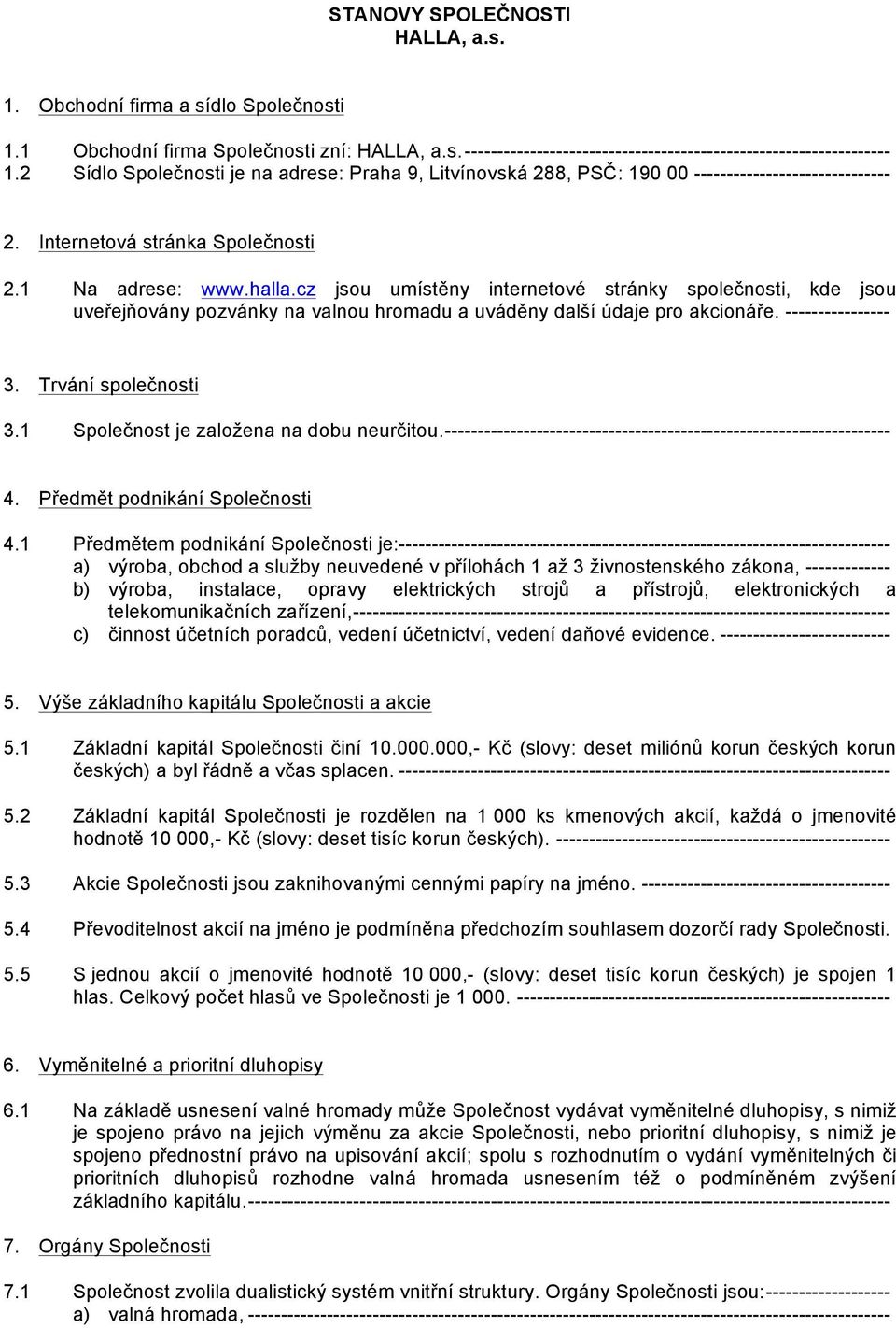 cz jsou umístěny internetové stránky společnosti, kde jsou uveřejňovány pozvánky na valnou hromadu a uváděny další údaje pro akcionáře. ---------------- 3. Trvání společnosti 3.